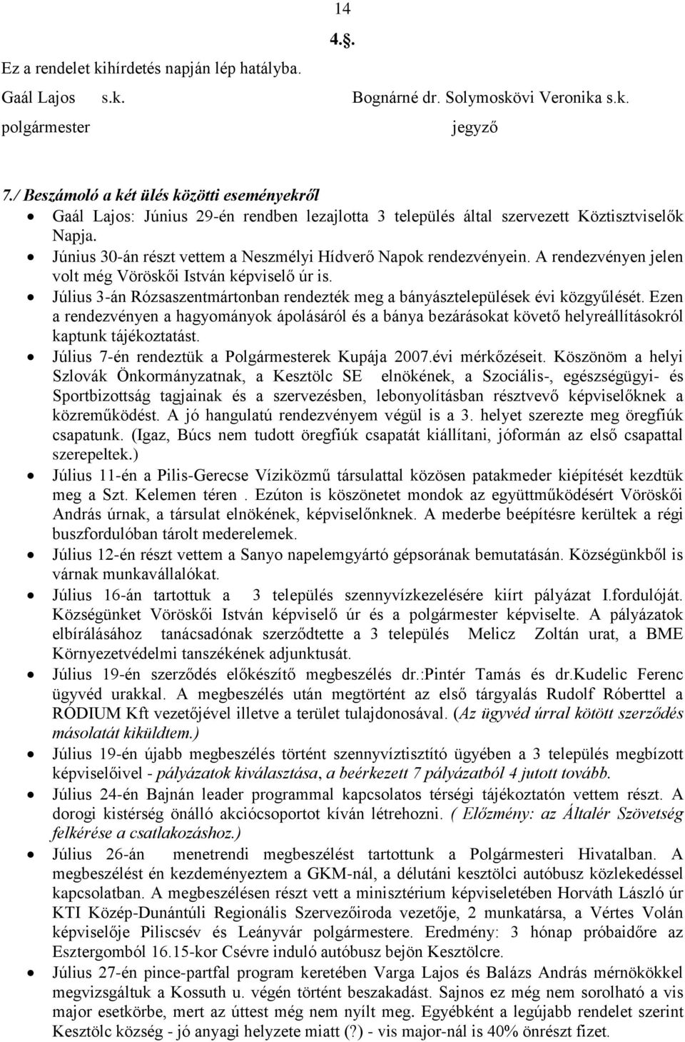 Június 30-án részt vettem a Neszmélyi Hídverő Napok rendezvényein. A rendezvényen jelen volt még Vöröskői István képviselő úr is.