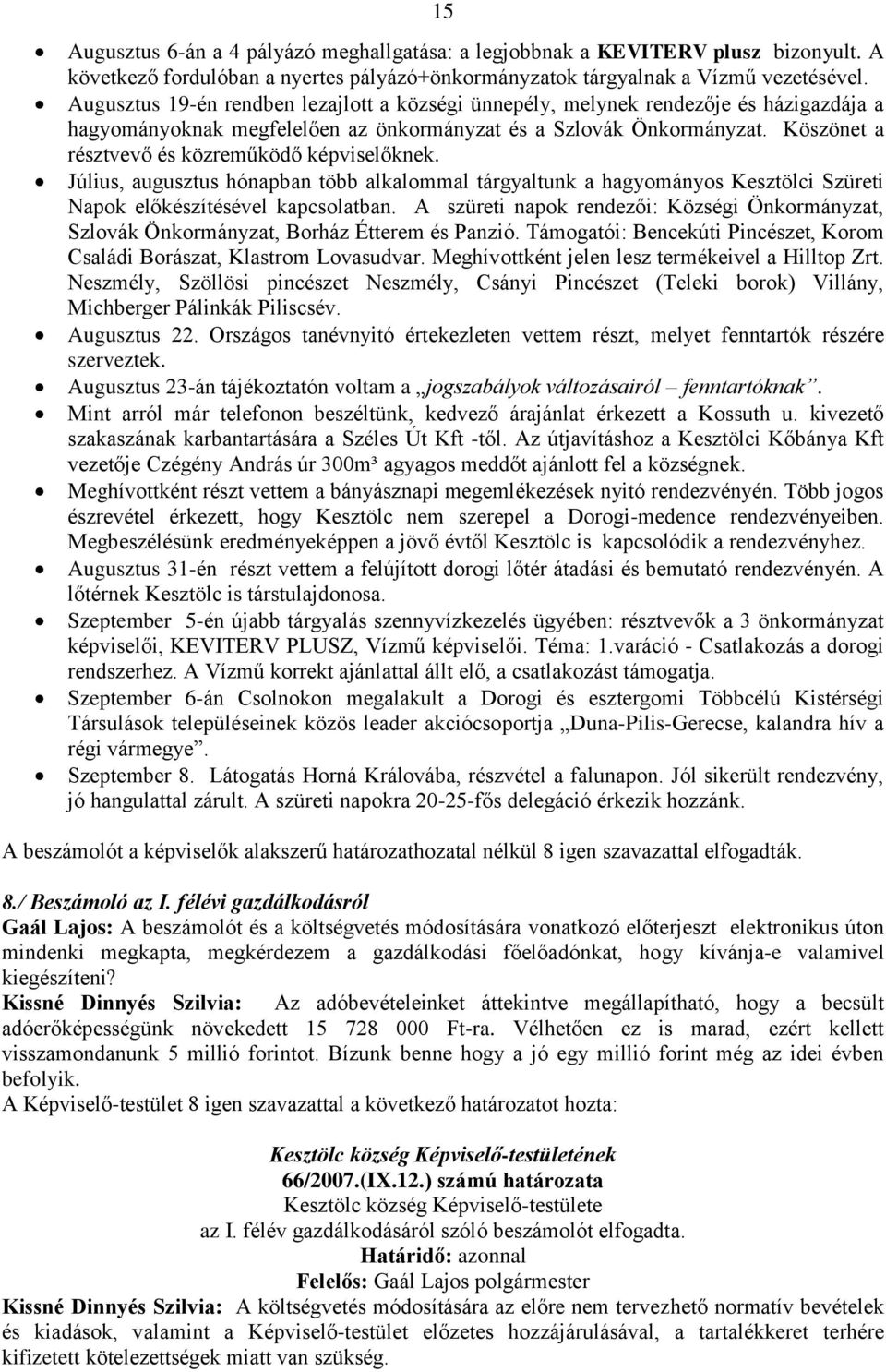 Köszönet a résztvevő és közreműködő képviselőknek. Július, augusztus hónapban több alkalommal tárgyaltunk a hagyományos Kesztölci Szüreti Napok előkészítésével kapcsolatban.