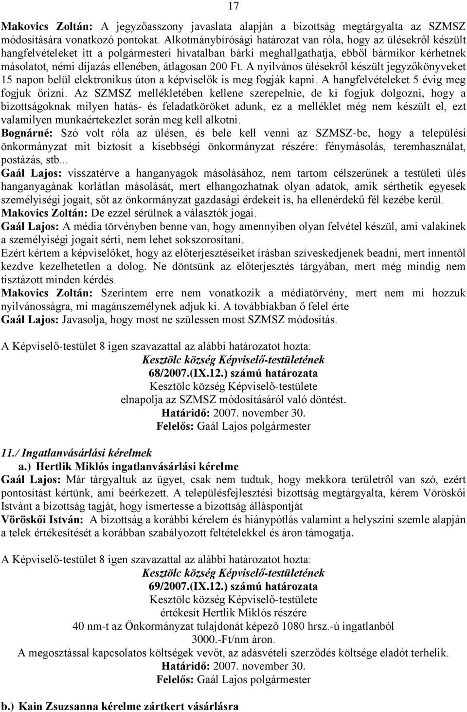 átlagosan 200 Ft. A nyilvános ülésekről készült jegyzőkönyveket 15 napon belül elektronikus úton a képviselők is meg fogják kapni. A hangfelvételeket 5 évig meg fogjuk őrizni.