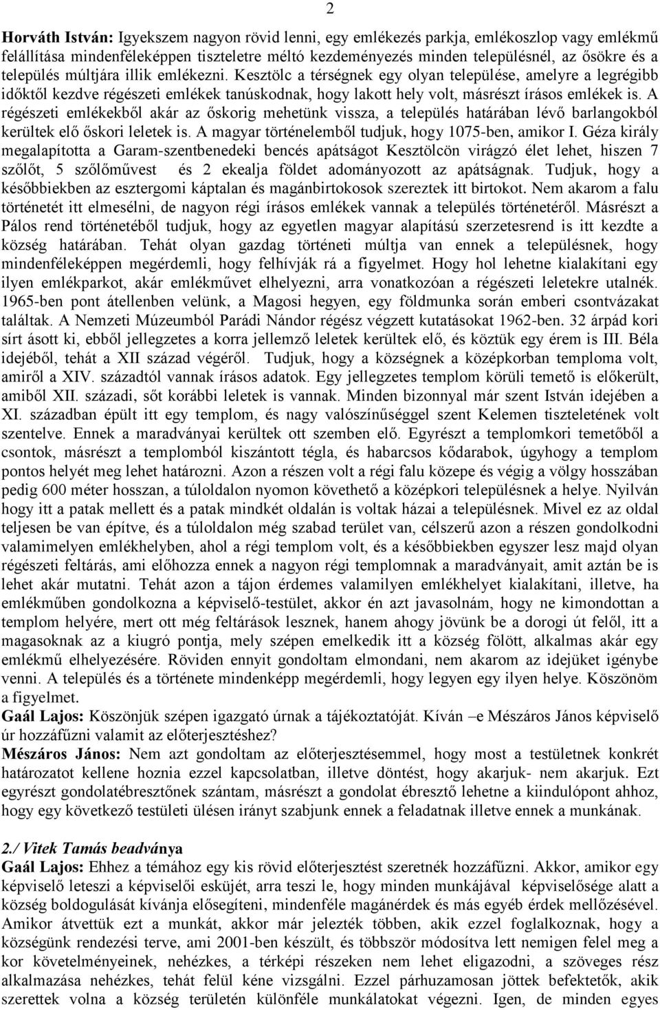 A régészeti emlékekből akár az őskorig mehetünk vissza, a település határában lévő barlangokból kerültek elő őskori leletek is. A magyar történelemből tudjuk, hogy 1075-ben, amikor I.