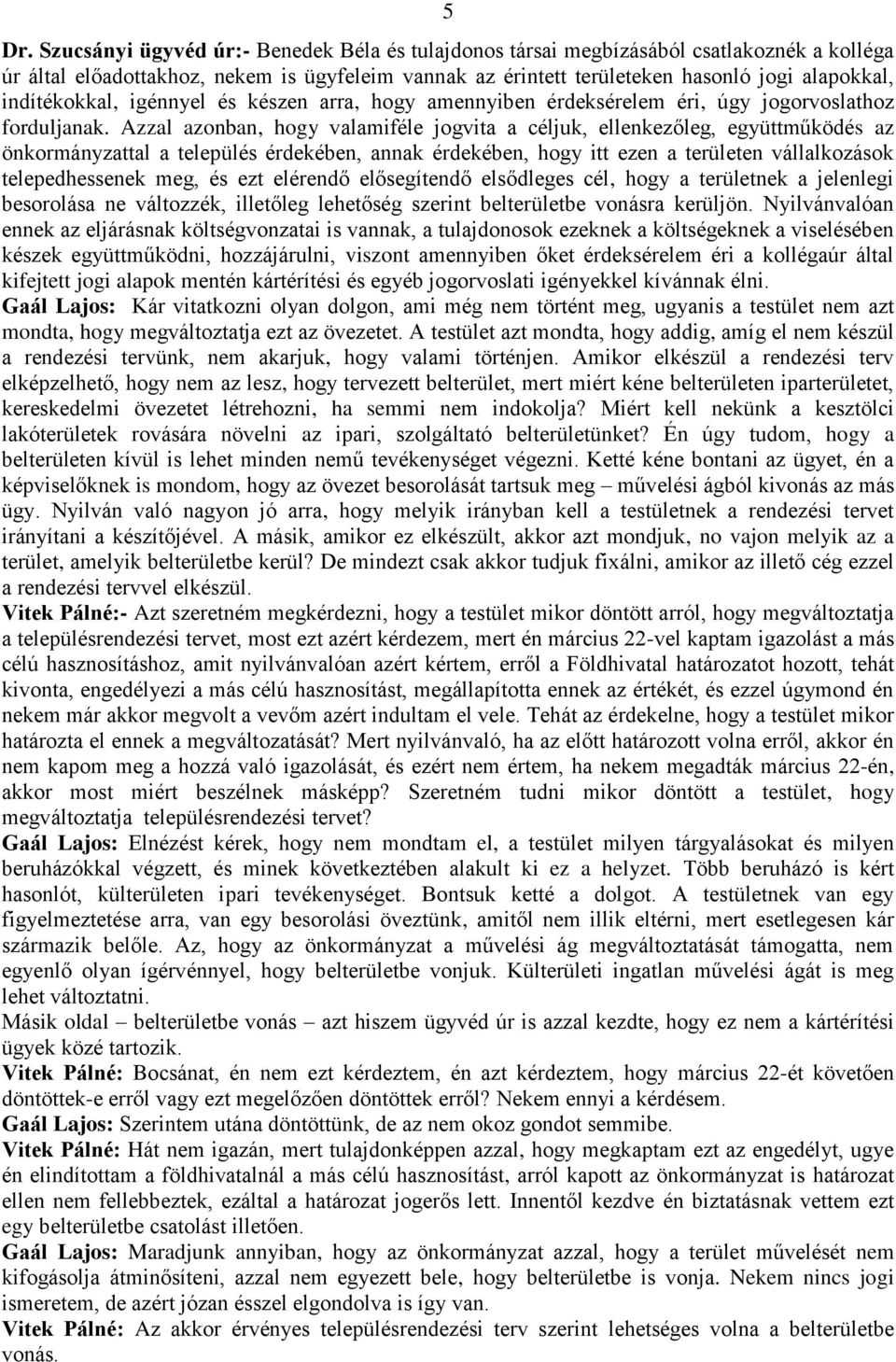 Azzal azonban, hogy valamiféle jogvita a céljuk, ellenkezőleg, együttműködés az önkormányzattal a település érdekében, annak érdekében, hogy itt ezen a területen vállalkozások telepedhessenek meg, és