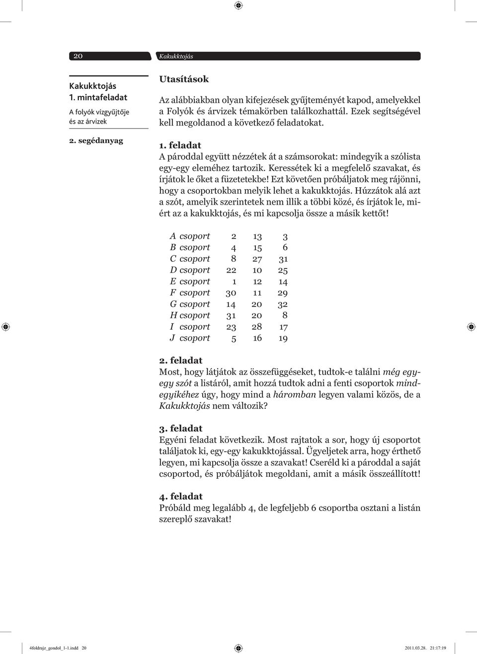 feladat A pároddal együtt nézzétek át a számsorokat: mindegyik a szólista egy-egy eleméhez tartozik. Keressétek ki a megfelelő szavakat, és írjátok le őket a füzetetekbe!