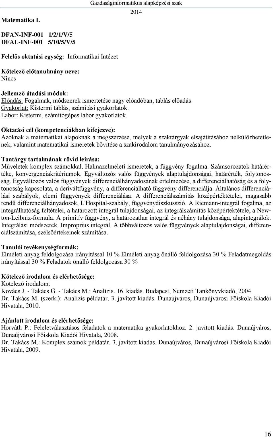 Azoknak a matematikai alapoknak a megszerzése, melyek a szaktárgyak elsajátításához nélkülözhetetlenek, valamint matematikai ismeretek bővítése a szakirodalom tanulmányozásához.