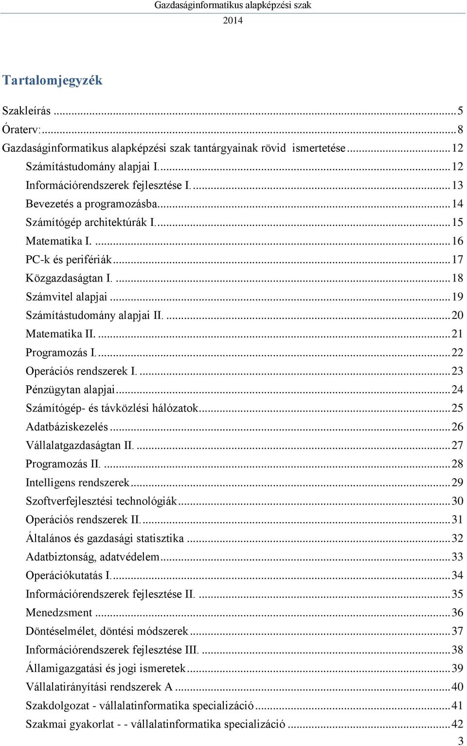 ... 22 Operációs rendszerek I.... 23 Pénzügytan alapjai... 24 Számítógép- és távközlési hálózatok... 25 Adatbáziskezelés... 26 Vállalatgazdaságtan II.... 27 Programozás II.... 28 Intelligens rendszerek.