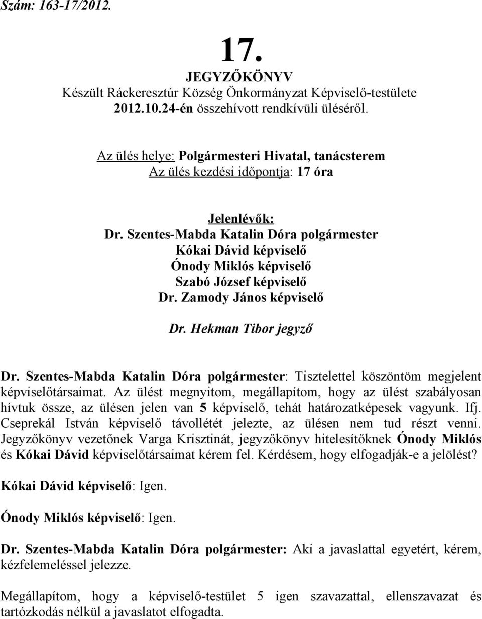 Szentes-Mabda Katalin Dóra polgármester Kókai Dávid képviselő Ónody Miklós képviselő Szabó József képviselő Dr. Zamody János képviselő Dr. Hekman Tibor jegyző Dr.