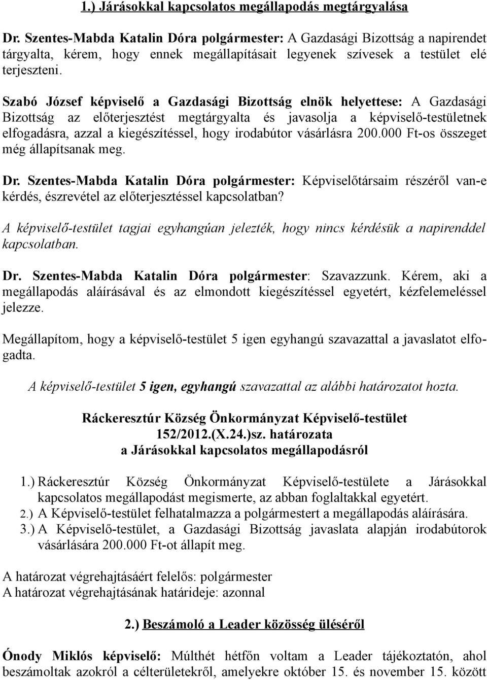 Szabó József képviselő a Gazdasági Bizottság elnök helyettese: A Gazdasági Bizottság az előterjesztést megtárgyalta és javasolja a képviselő-testületnek elfogadásra, azzal a kiegészítéssel, hogy