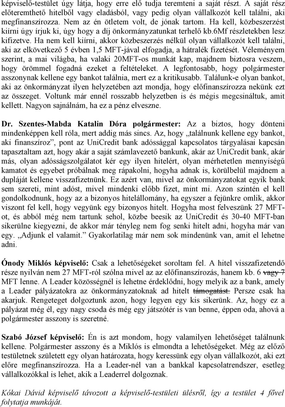 Ha nem kell kiírni, akkor közbeszerzés nélkül olyan vállalkozót kell találni, aki az elkövetkező 5 évben 1,5 MFT-jával elfogadja, a hátralék fizetését.