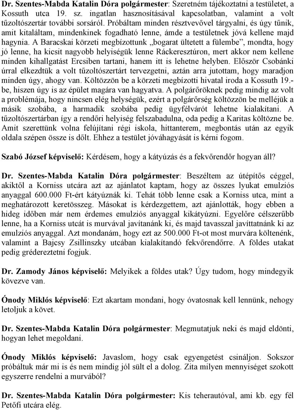 A Baracskai körzeti megbízottunk bogarat ültetett a fülembe, mondta, hogy jó lenne, ha kicsit nagyobb helyiségük lenne Ráckeresztúron, mert akkor nem kellene minden kihallgatást Ercsiben tartani,