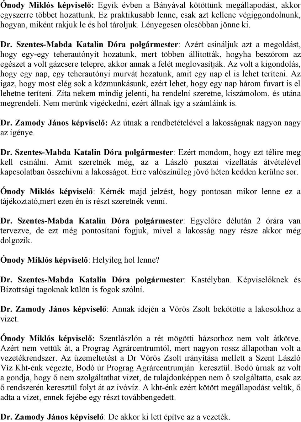 Szentes-Mabda Katalin Dóra polgármester: Azért csináljuk azt a megoldást, hogy egy-egy teherautónyit hozatunk, mert többen állították, hogyha beszórom az egészet a volt gázcsere telepre, akkor annak