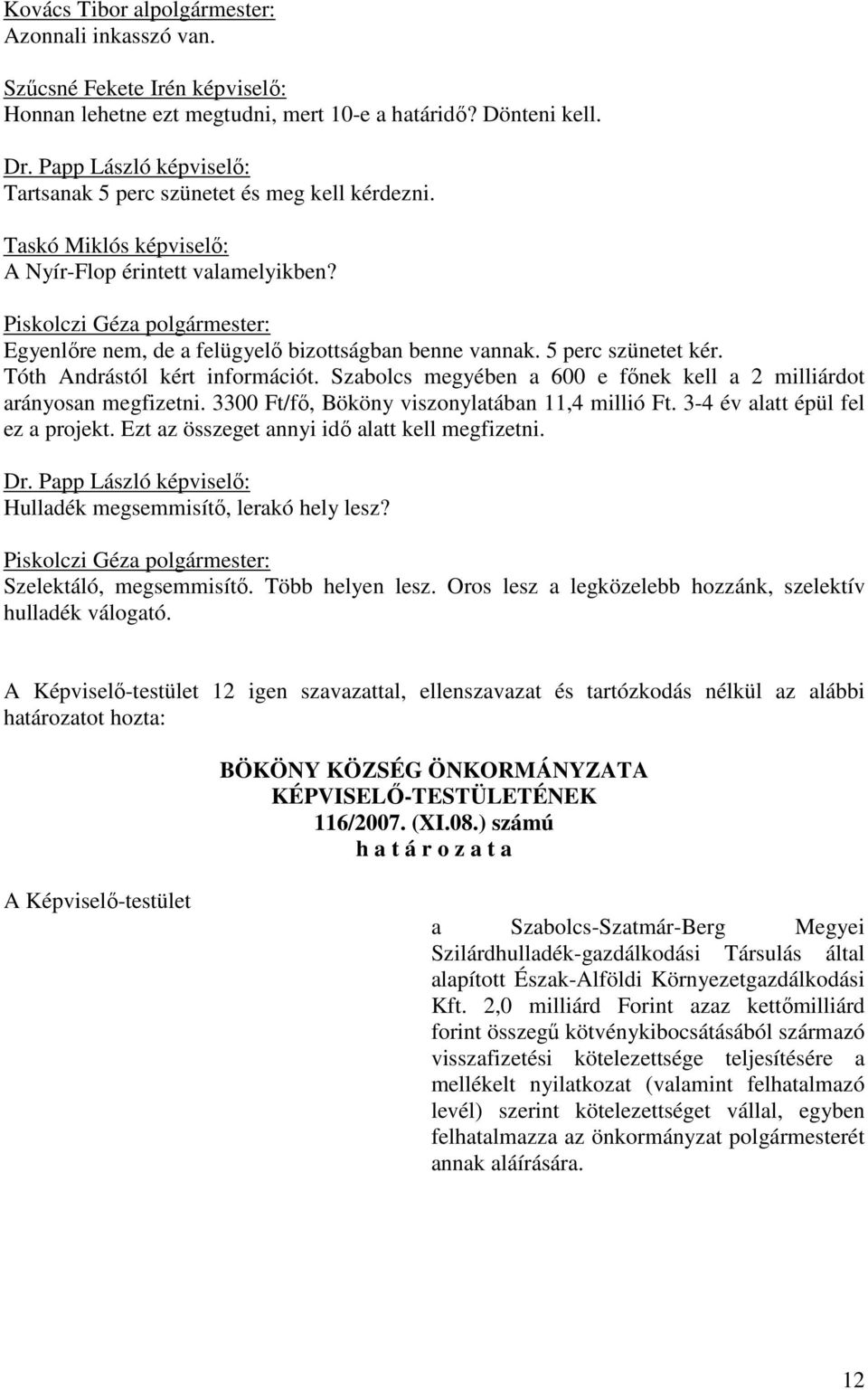 Szabolcs megyében a 600 e főnek kell a 2 milliárdot arányosan megfizetni. 3300 Ft/fő, Bököny viszonylatában 11,4 millió Ft. 3-4 év alatt épül fel ez a projekt.