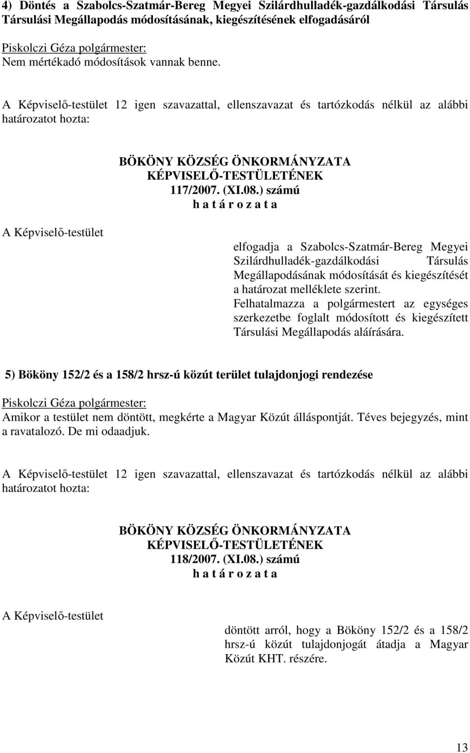 ) számú h a t á r o z a t a A Képviselő-testület elfogadja a Szabolcs-Szatmár-Bereg Megyei Szilárdhulladék-gazdálkodási Társulás Megállapodásának módosítását és kiegészítését a határozat melléklete