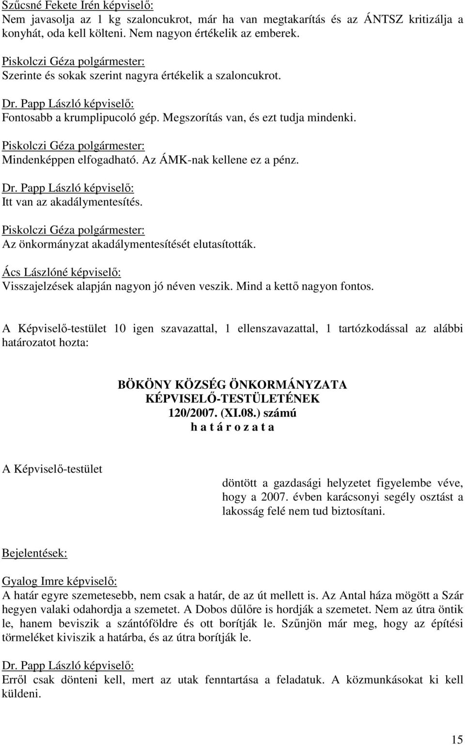 Itt van az akadálymentesítés. Az önkormányzat akadálymentesítését elutasították. Ács Lászlóné : Visszajelzések alapján nagyon jó néven veszik. Mind a kettő nagyon fontos.