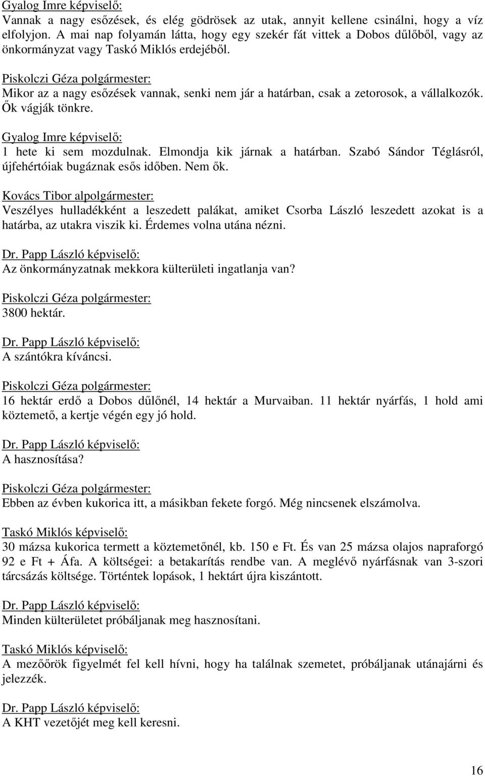 Mikor az a nagy esőzések vannak, senki nem jár a határban, csak a zetorosok, a vállalkozók. Ők vágják tönkre. Gyalog Imre : 1 hete ki sem mozdulnak. Elmondja kik járnak a határban.