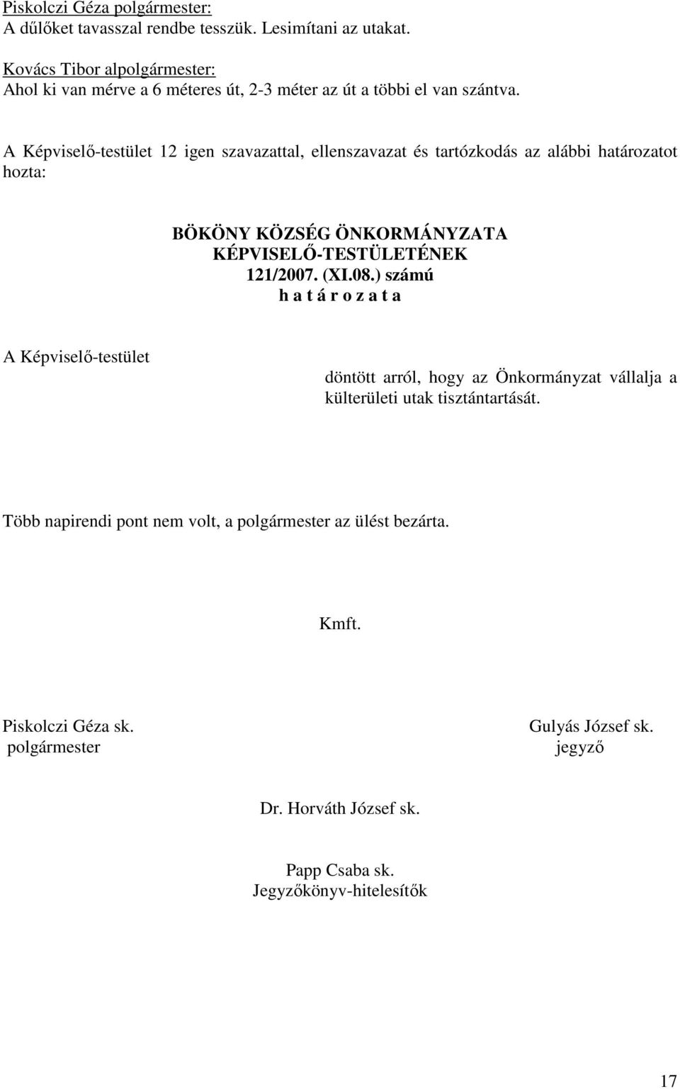 (XI.08.) számú h a t á r o z a t a A Képviselő-testület döntött arról, hogy az Önkormányzat vállalja a külterületi utak tisztántartását.