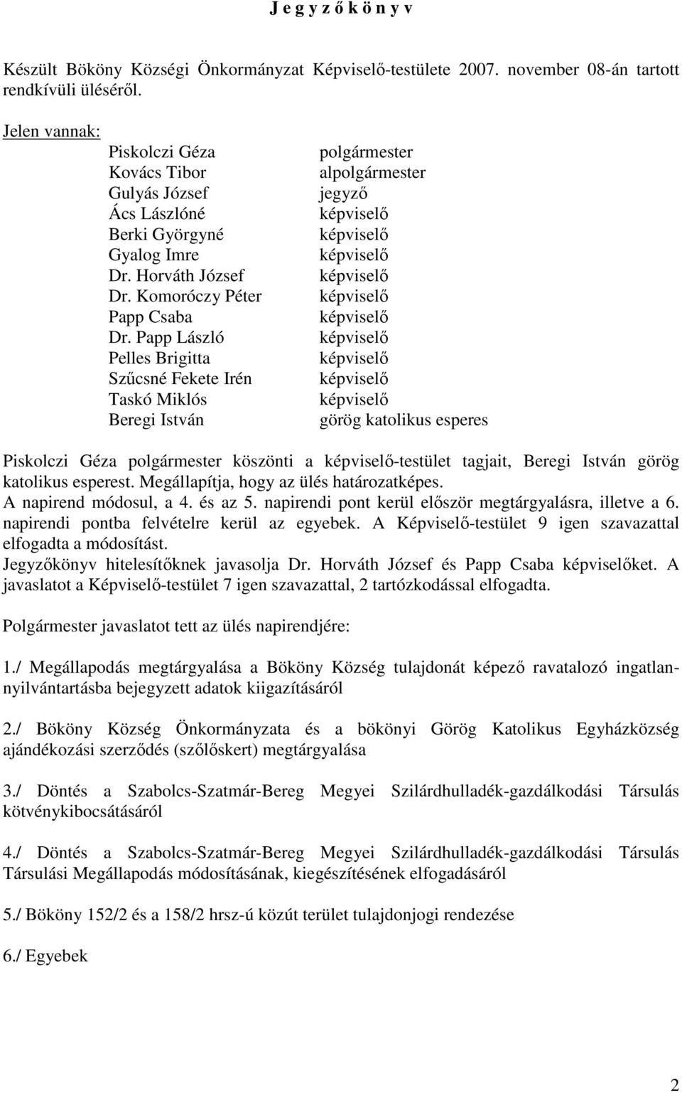 Papp László Pelles Brigitta Szűcsné Fekete Irén Taskó Miklós Beregi István polgármester alpolgármester jegyző görög katolikus esperes Piskolczi Géza polgármester köszönti a -testület tagjait, Beregi