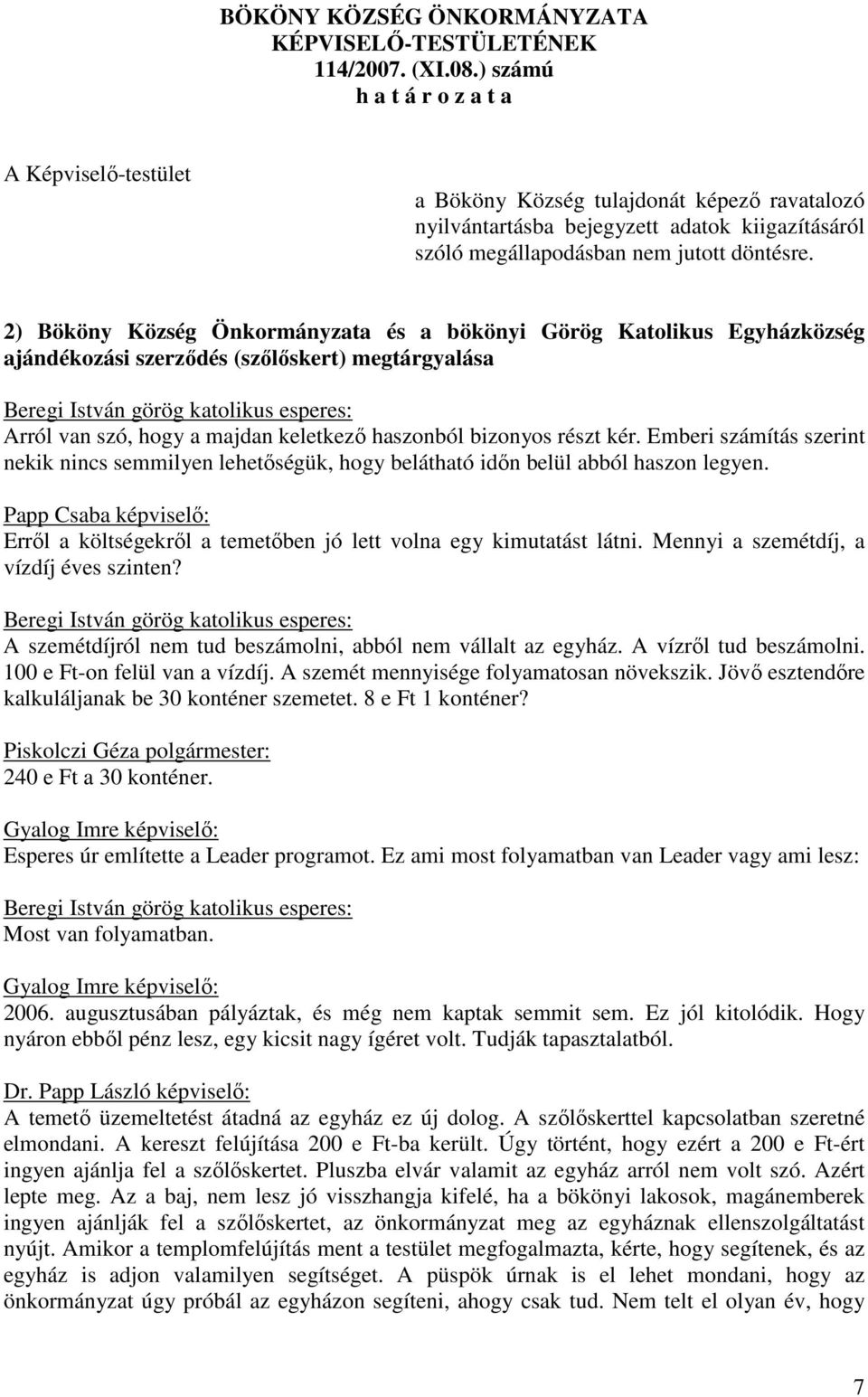 2) Bököny Község Önkormányzata és a bökönyi Görög Katolikus Egyházközség ajándékozási szerződés (szőlőskert) megtárgyalása Arról van szó, hogy a majdan keletkező haszonból bizonyos részt kér.