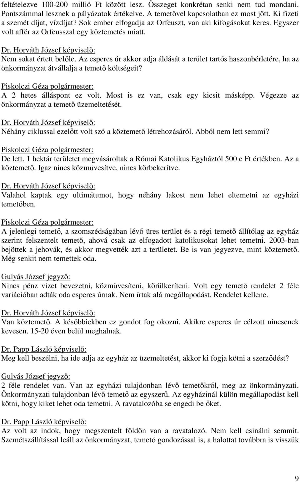 Az esperes úr akkor adja áldását a terület tartós haszonbérletére, ha az önkormányzat átvállalja a temető költségeit? A 2 hetes álláspont ez volt. Most is ez van, csak egy kicsit másképp.