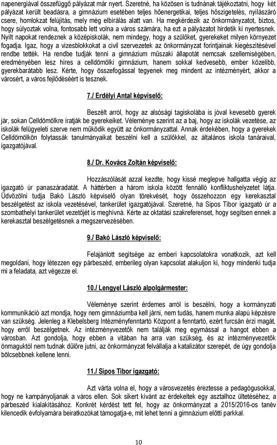 elbírálás alatt van. Ha megkérdezik az önkormányzatot, biztos, hogy súlyoztak volna, fontosabb lett volna a város számára, ha ezt a pályázatot hirdetik ki nyertesnek.