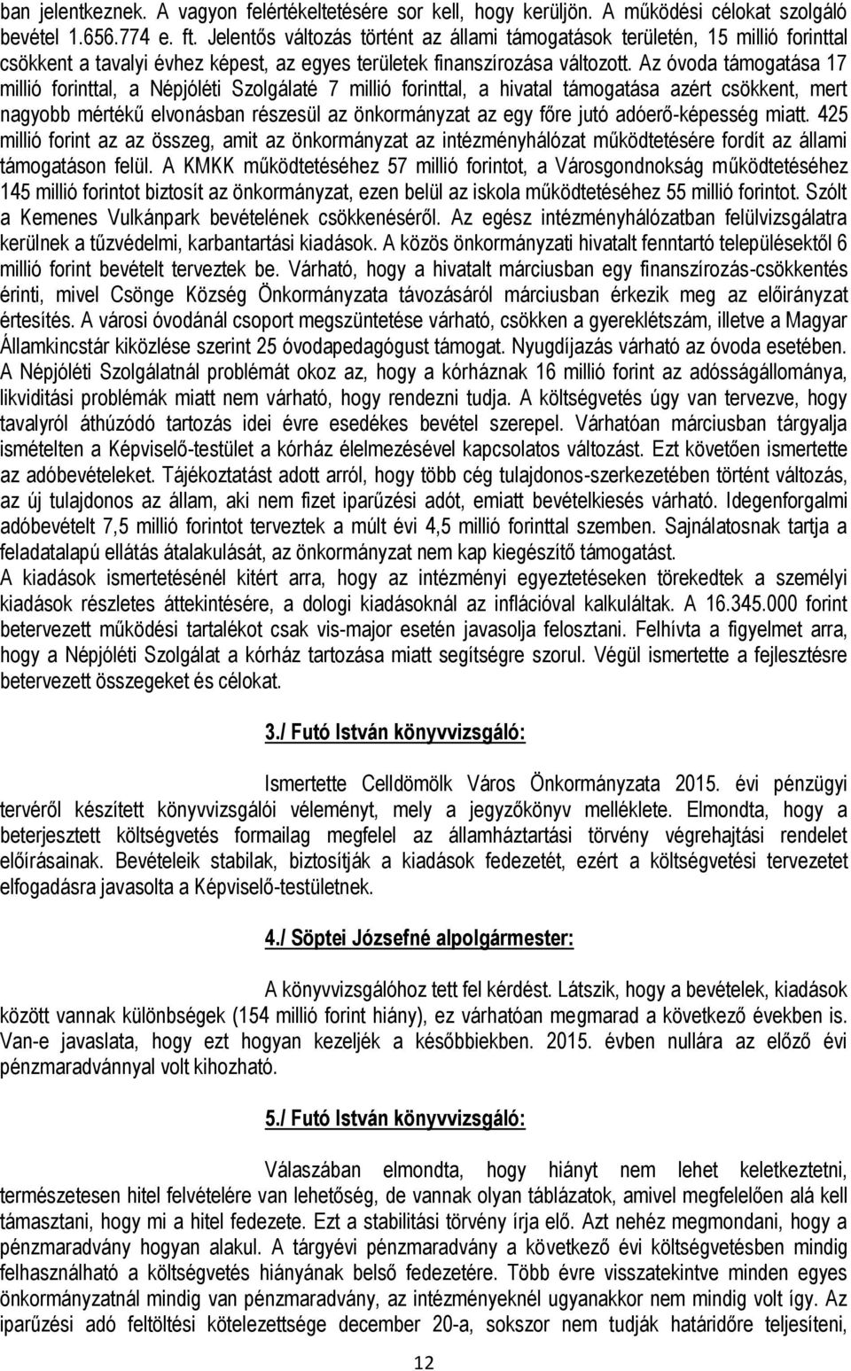 Az óvoda támogatása 17 millió forinttal, a Népjóléti Szolgálaté 7 millió forinttal, a hivatal támogatása azért csökkent, mert nagyobb mértékű elvonásban részesül az önkormányzat az egy főre jutó