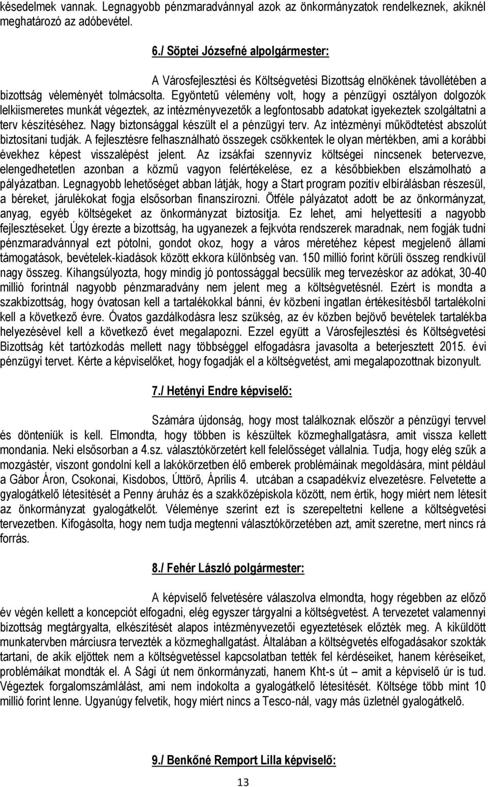 Egyöntetű vélemény volt, hogy a pénzügyi osztályon dolgozók lelkiismeretes munkát végeztek, az intézményvezetők a legfontosabb adatokat igyekeztek szolgáltatni a terv készítéséhez.