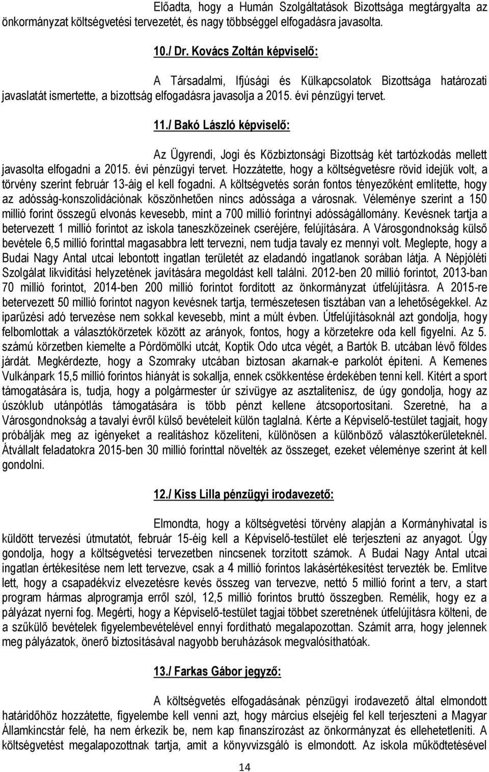 / Bakó László képviselő: Az Ügyrendi, Jogi és Közbiztonsági Bizottság két tartózkodás mellett javasolta elfogadni a 2015. évi pénzügyi tervet.