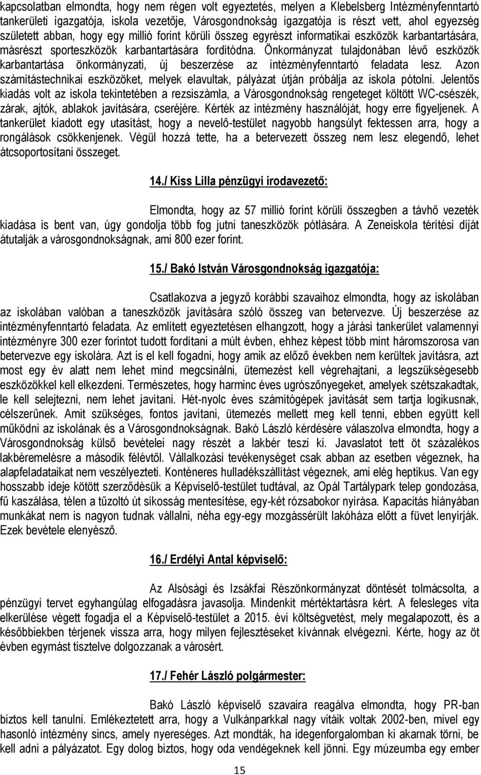 Önkormányzat tulajdonában lévő eszközök karbantartása önkormányzati, új beszerzése az intézményfenntartó feladata lesz.