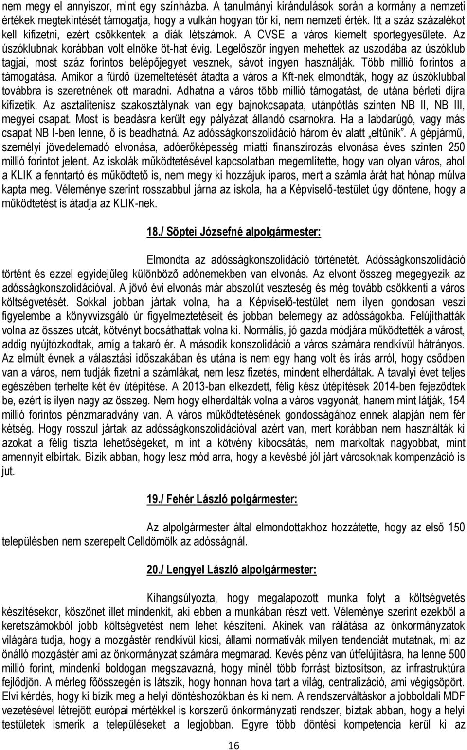 Legelőször ingyen mehettek az uszodába az úszóklub tagjai, most száz forintos belépőjegyet vesznek, sávot ingyen használják. Több millió forintos a támogatása.