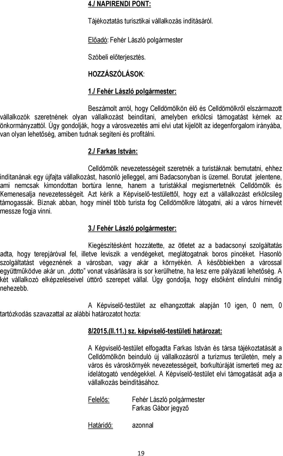 Úgy gondolják, hogy a városvezetés ami elvi utat kijelölt az idegenforgalom irányába, van olyan lehetőség, amiben tudnak segíteni és profitálni. 2.