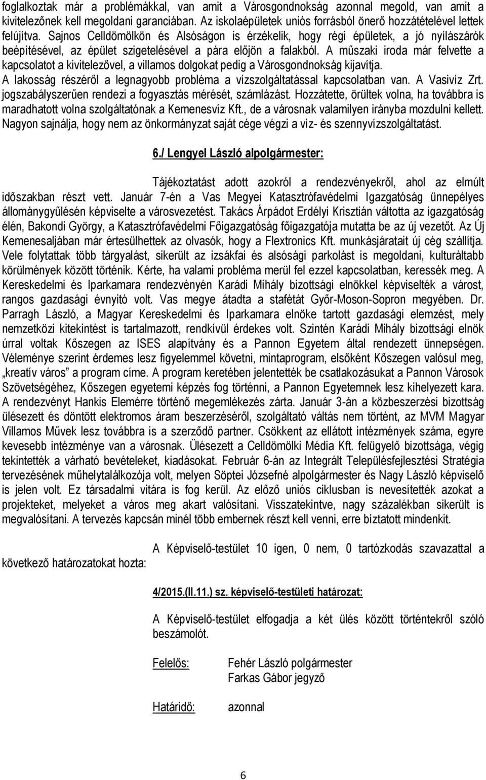 Sajnos Celldömölkön és Alsóságon is érzékelik, hogy régi épületek, a jó nyílászárók beépítésével, az épület szigetelésével a pára előjön a falakból.