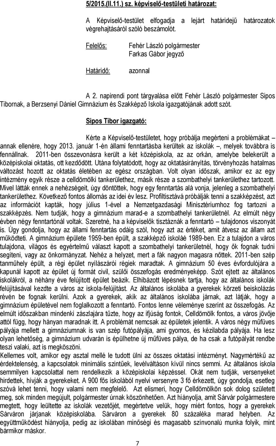 Sipos Tibor igazgató: Kérte a Képviselő-testületet, hogy próbálja megérteni a problémákat annak ellenére, hogy 2013. január 1-én állami fenntartásba kerültek az iskolák, melyek továbbra is fennállnak.