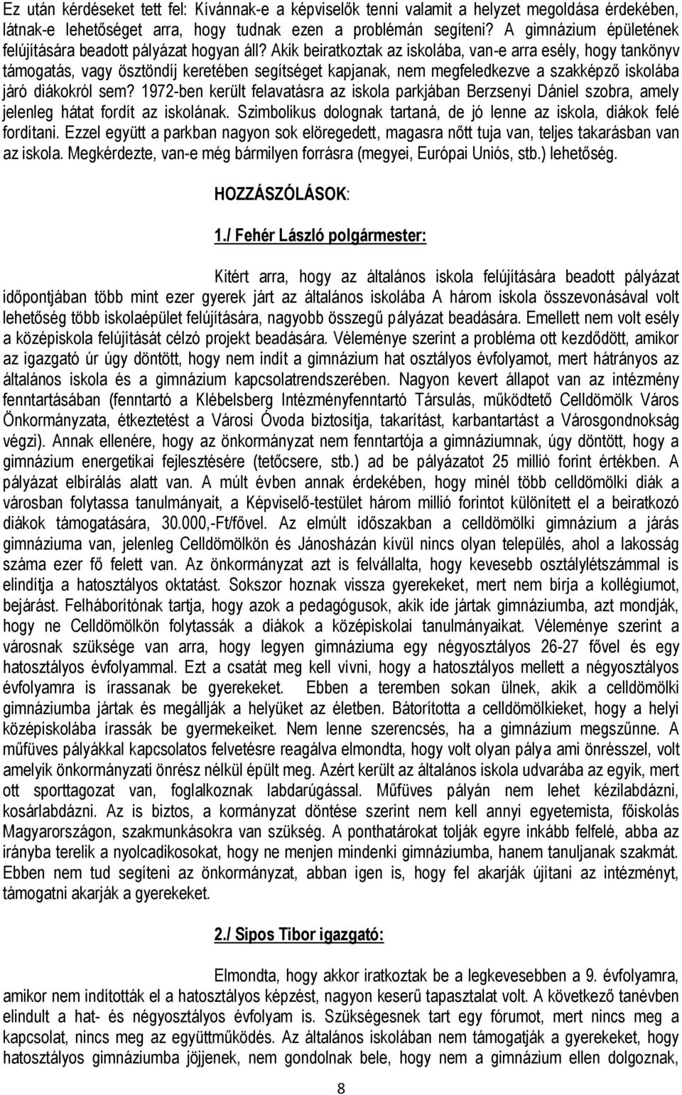 Akik beiratkoztak az iskolába, van-e arra esély, hogy tankönyv támogatás, vagy ösztöndíj keretében segítséget kapjanak, nem megfeledkezve a szakképző iskolába járó diákokról sem?