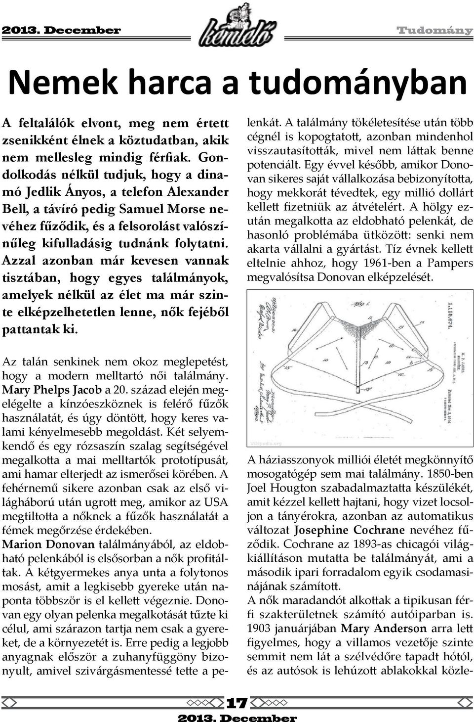 Azzal azonban már kevesen vannak tisztában, hogy egyes találmányok, amelyek nélkül az élet ma már szinte elképzelhetetlen lenne, nők fejéből pattantak ki.