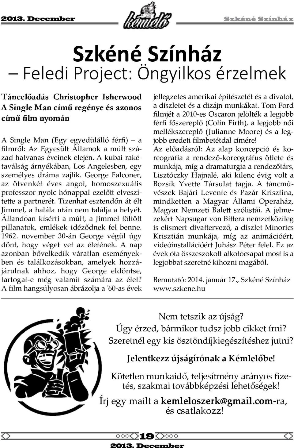 George Falconer, az ötvenkét éves angol, homoszexuális professzor nyolc hónappal ezelőtt elveszítette a partnerét. Tizenhat esztendőn át élt Jimmel, a halála után nem találja a helyét.