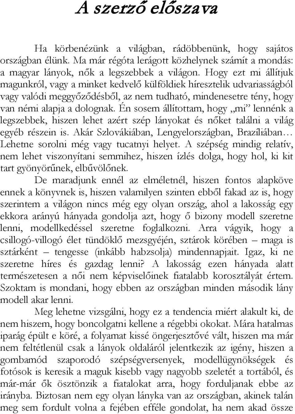 Én sosem állítottam, hogy mi lennénk a legszebbek, hiszen lehet azért szép lányokat és nőket találni a világ egyéb részein is.