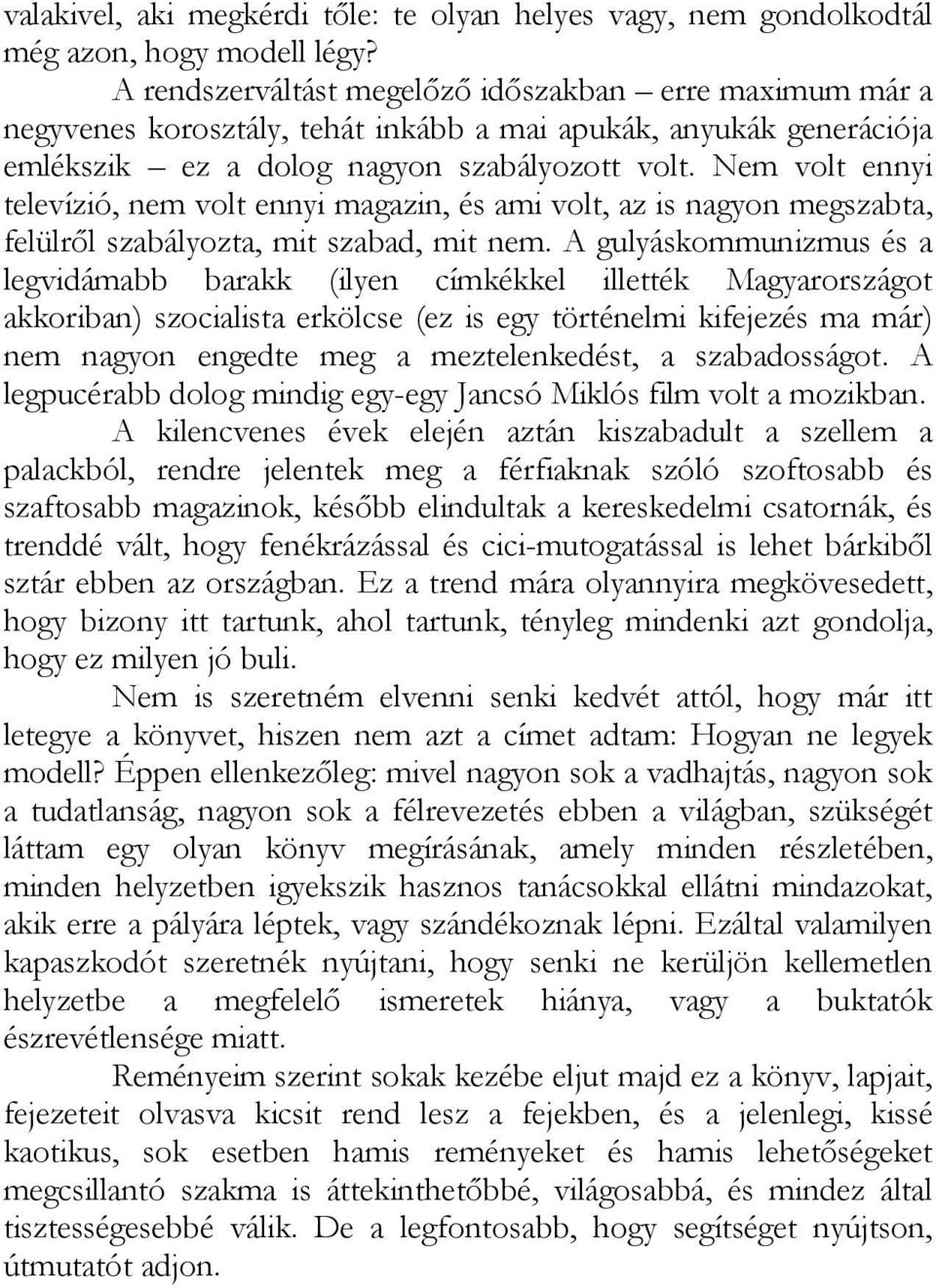 Nem volt ennyi televízió, nem volt ennyi magazin, és ami volt, az is nagyon megszabta, felülről szabályozta, mit szabad, mit nem.