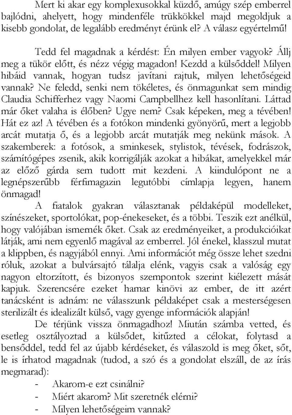 Ne feledd, senki nem tökéletes, és önmagunkat sem mindig Claudia Schifferhez vagy Naomi Campbellhez kell hasonlítani. Láttad már őket valaha is élőben? Ugye nem? Csak képeken, meg a tévében!