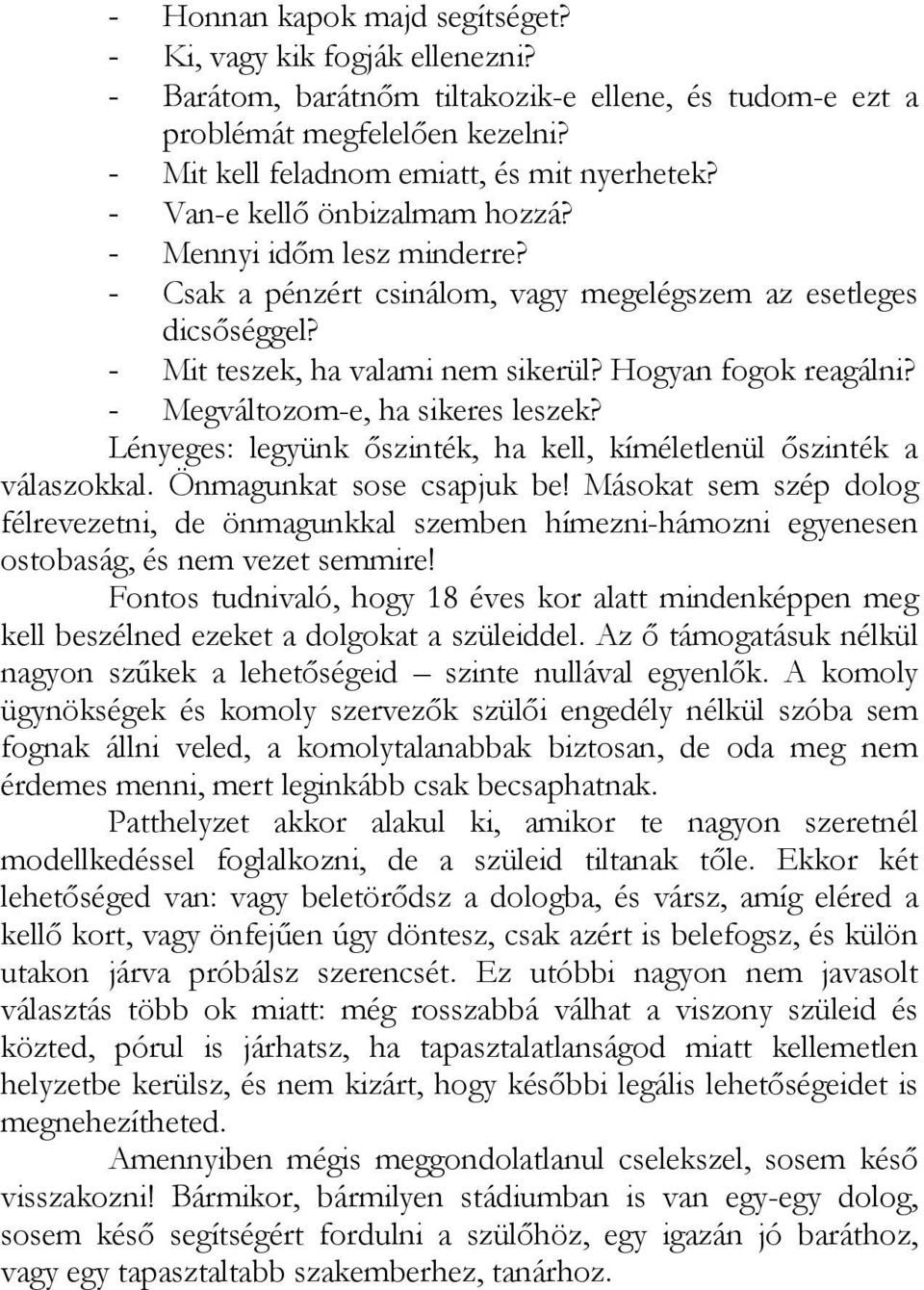 - Megváltozom-e, ha sikeres leszek? Lényeges: legyünk őszinték, ha kell, kíméletlenül őszinték a válaszokkal. Önmagunkat sose csapjuk be!