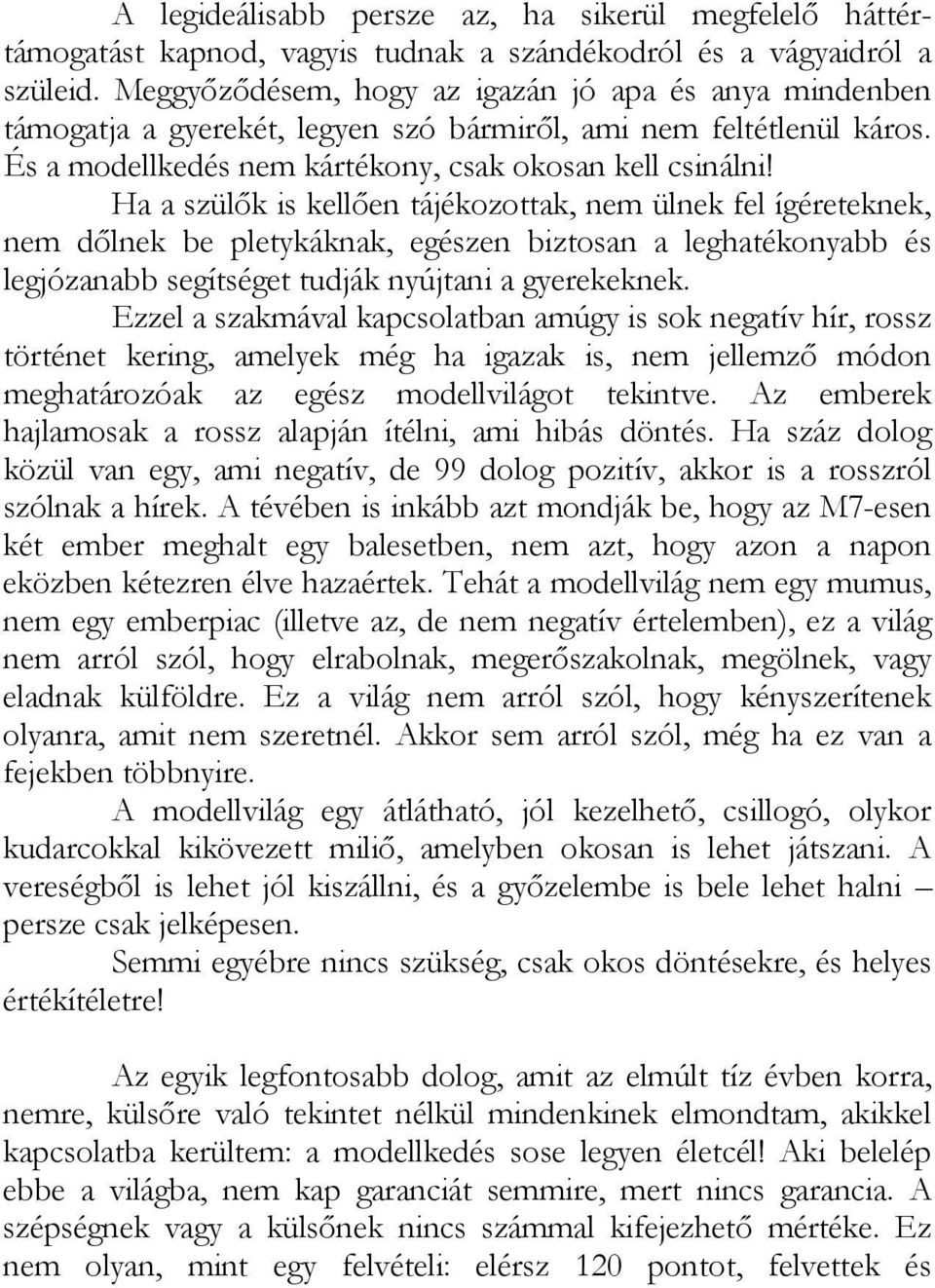 Ha a szülők is kellően tájékozottak, nem ülnek fel ígéreteknek, nem dőlnek be pletykáknak, egészen biztosan a leghatékonyabb és legjózanabb segítséget tudják nyújtani a gyerekeknek.