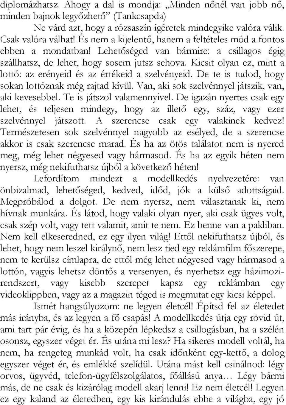 Kicsit olyan ez, mint a lottó: az erényeid és az értékeid a szelvényeid. De te is tudod, hogy sokan lottóznak még rajtad kívül. Van, aki sok szelvénnyel játszik, van, aki kevesebbel.