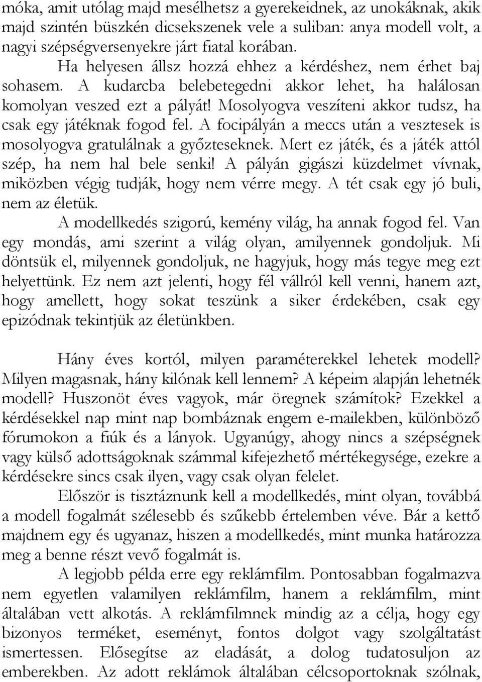 Mosolyogva veszíteni akkor tudsz, ha csak egy játéknak fogod fel. A focipályán a meccs után a vesztesek is mosolyogva gratulálnak a győzteseknek.