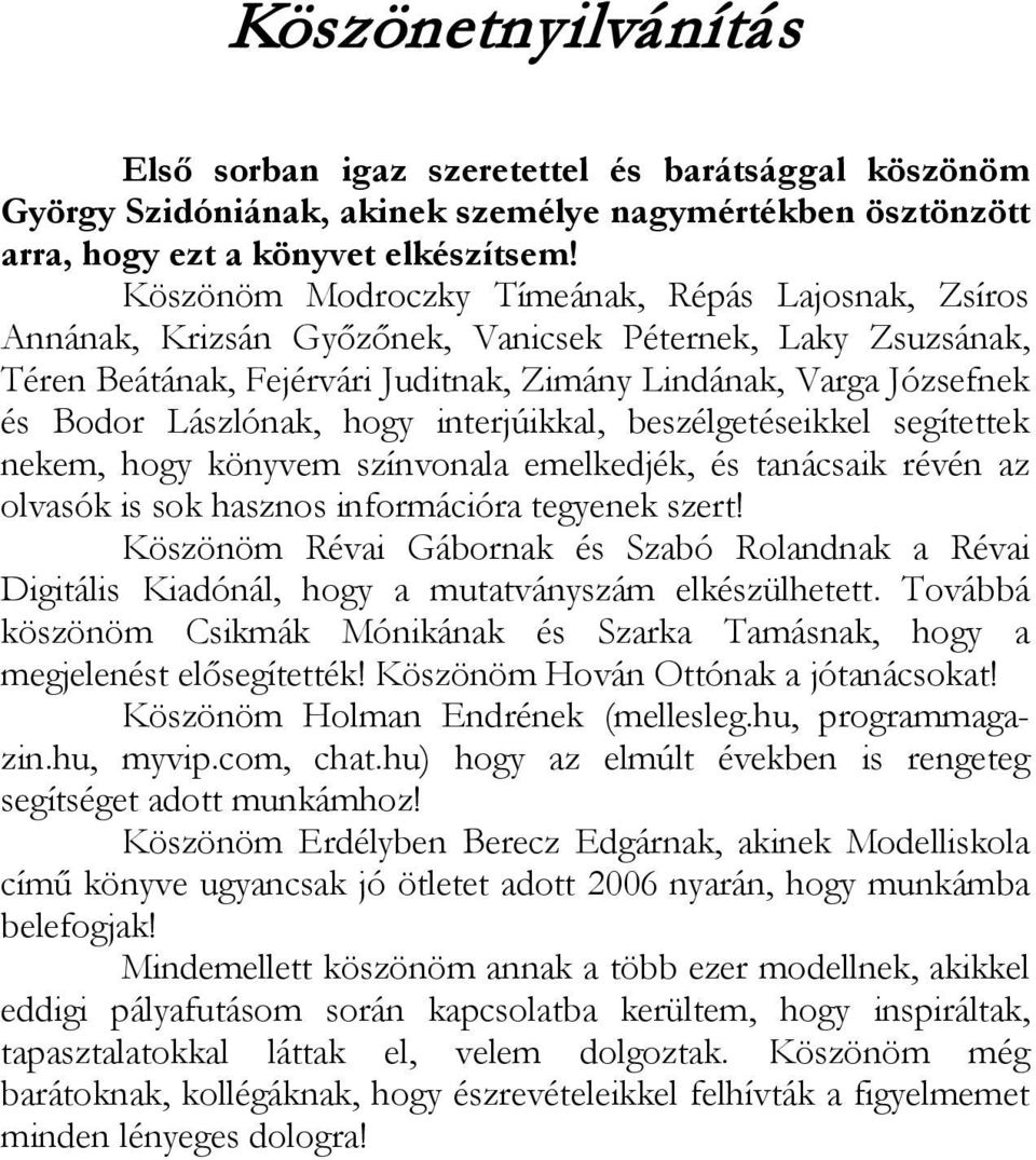 Lászlónak, hogy interjúikkal, beszélgetéseikkel segítettek nekem, hogy könyvem színvonala emelkedjék, és tanácsaik révén az olvasók is sok hasznos információra tegyenek szert!