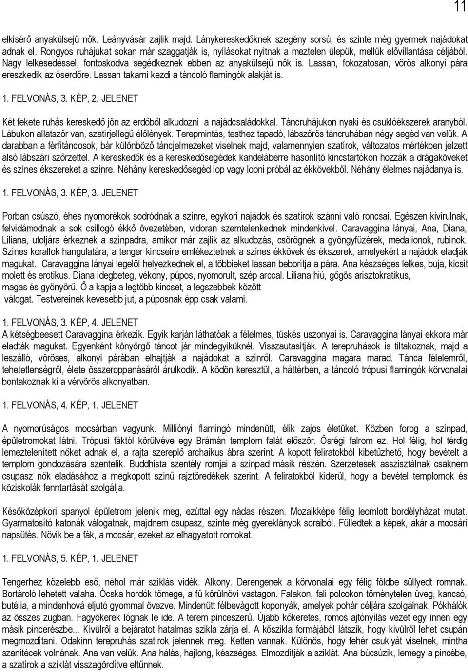 Lassan, fokozatosan, vörös alkonyi pára ereszkedik az őserdőre. Lassan takarni kezdi a táncoló flamingók alakját is. 1. FELVONÁS, 3. KÉP, 2.