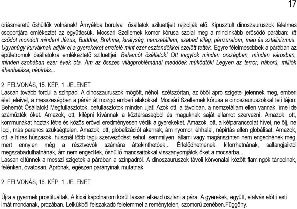 Ugyanúgy kurváknak adják el a gyerekeket errefelé mint ezer esztendőkkel ezelőtt tették. Egyre félelmesebbek a párában az épületromok ősállatokra emlékeztető sziluettjei. Behemót ősállatok!