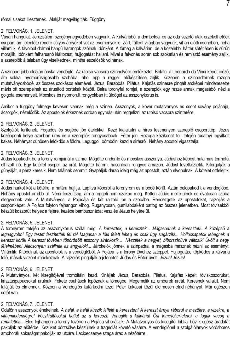 A távolból drámai hangú harangok szólnak időnként. A tömeg a kálvárián, de a közelebbi háttér sötétjében is sűrűn morajlik. Időnként felharsanó kiáltozást, hujjogatást hallani.