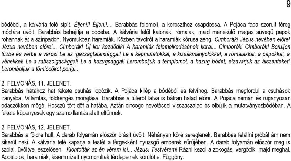 Jézus nevében előre!... Cimborák! Új kor kezdődik! A haramiák felemelkedésének kora!... Cimborák! Cimborák! Boruljon tűzbe és vérbe a város! Le az igazságtalansággal!