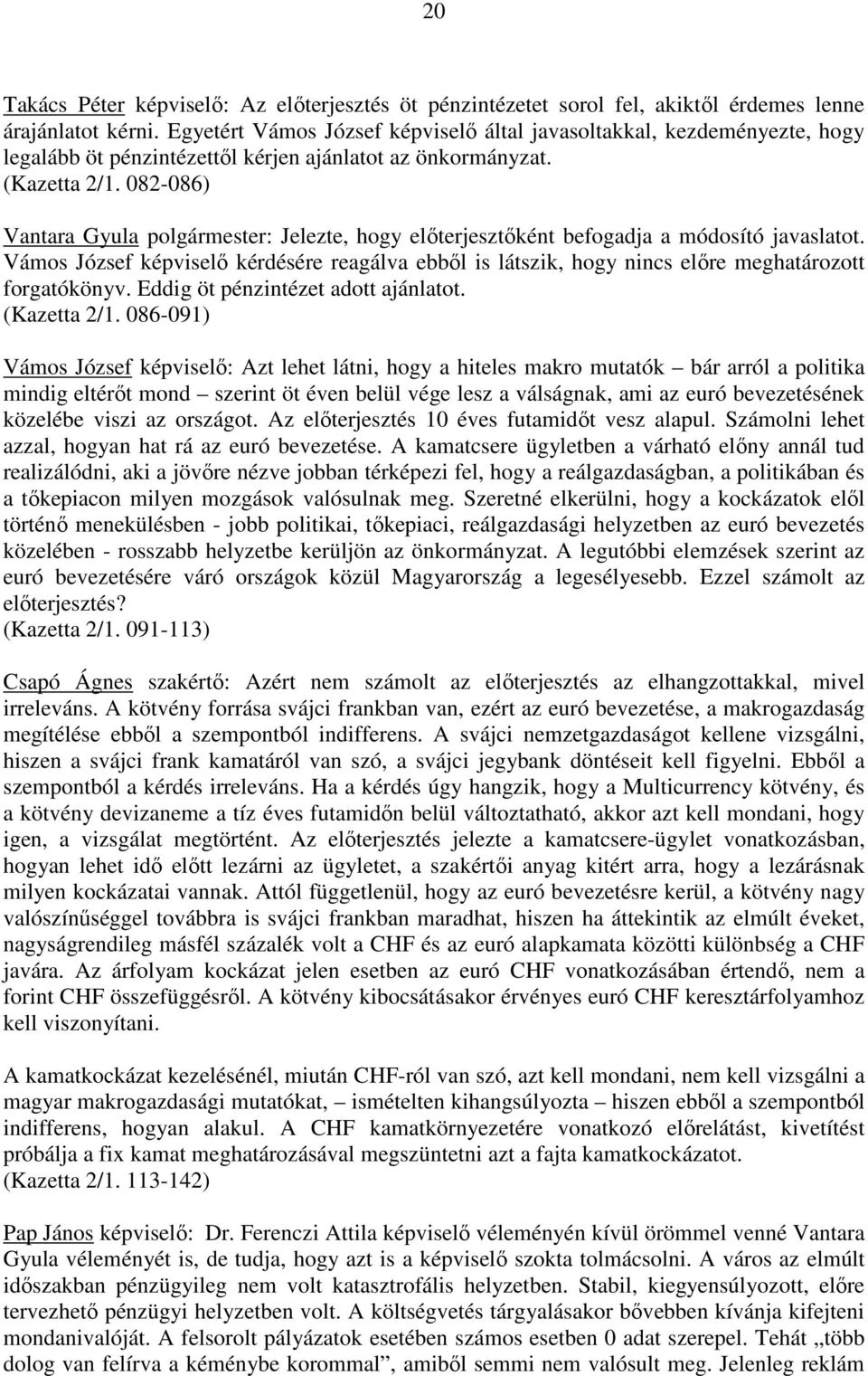 082-086) Vantara Gyula polgármester: Jelezte, hogy elıterjesztıként befogadja a módosító javaslatot.