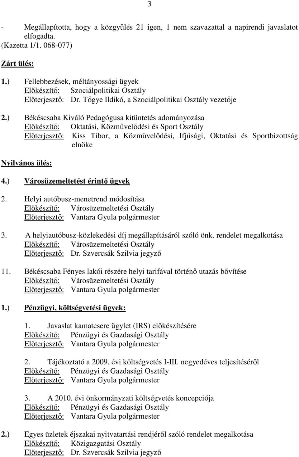 ) Békéscsaba Kiváló Pedagógusa kitüntetés adományozása Elıkészítı: Oktatási, Közmővelıdési és Sport Osztály Elıterjesztı: Kiss Tibor, a Közmővelıdési, Ifjúsági, Oktatási és Sportbizottság elnöke