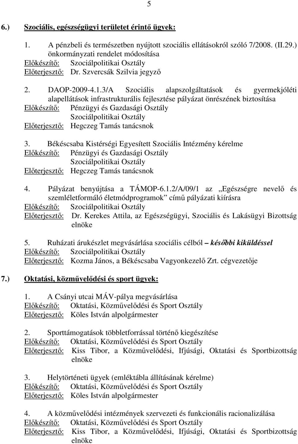 3/A Szociális alapszolgáltatások és gyermekjóléti alapellátások infrastrukturális fejlesztése pályázat önrészének biztosítása Elıkészítı: Pénzügyi és Gazdasági Osztály Szociálpolitikai Osztály