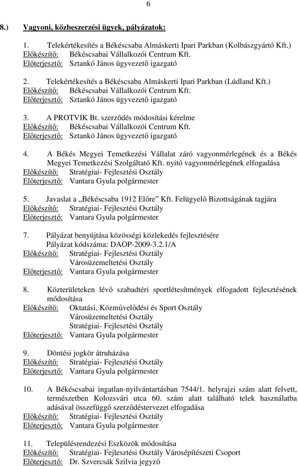 Elıterjesztı: Sztankó János ügyvezetı igazgató 3. A PROTVIK Bt. szerzıdés módosítási kérelme Elıkészítı: Békéscsabai Vállalkozói Centrum Kft. Elıterjesztı: Sztankó János ügyvezetı igazgató 4.