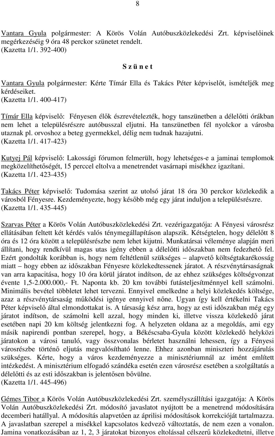 400-417) Tímár Ella képviselı: Fényesen élık észrevételezték, hogy tanszünetben a délelıtti órákban nem lehet a településrészre autóbusszal eljutni. Ha tanszünetben fél nyolckor a városba utaznak pl.